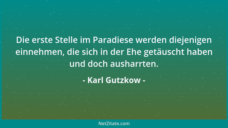 Karl Gutzkow - Die erste Stelle im Paradiese werden diejenigen einnehmen, die sich in der Ehe getäuscht haben und doch aush...