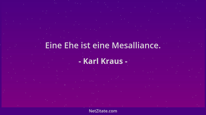 Karl Kraus - Eine Ehe ist eine Mesalliance....