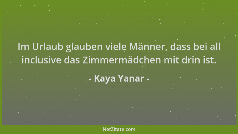 Kaya Yanar - Im Urlaub glauben viele Männer, dass bei all inclusive das Zimmermädchen mit drin ist....