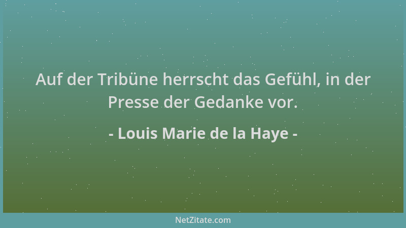 Louis Marie de la Haye - Auf der Tribüne herrscht das Gefühl, in der Presse der Gedanke vor....