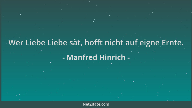Manfred Hinrich - Wer Liebe Liebe sät, hofft nicht auf eigne Ernte....