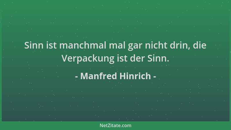 Manfred Hinrich - Sinn ist manchmal mal gar nicht drin, die Verpackung ist der Sinn....