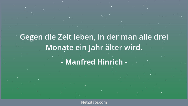 Manfred Hinrich - Gegen die Zeit leben, in der man alle drei Monate ein Jahr älter wird....