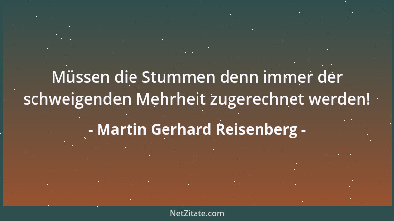 Martin Gerhard Reisenberg - Müssen die Stummen denn immer der schweigenden Mehrheit zugerechnet werden!...
