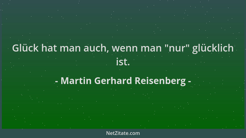 Martin Gerhard Reisenberg - Glück hat man auch, wenn man  "nur " glücklich ist....