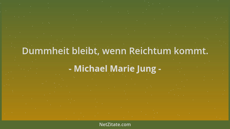 Michael Marie Jung - Dummheit bleibt, wenn Reichtum kommt....