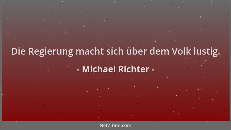 Michael Richter - Die Regierung macht sich über dem Volk lustig....
