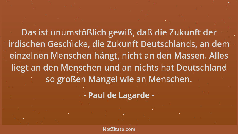 Paul de Lagarde - Das ist unumstößlich gewiß, daß die Zukunft der irdischen Geschicke, die Zukunft Deutschlands, an dem ein...