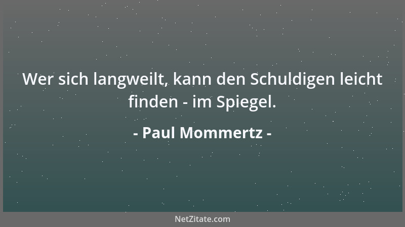 Paul Mommertz - Wer sich langweilt, kann den Schuldigen leicht finden - im Spiegel....