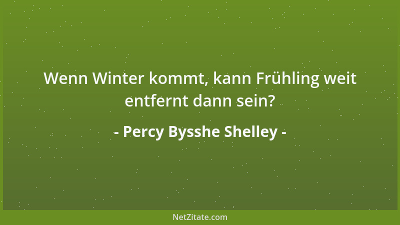 Percy Bysshe Shelley - Wenn Winter kommt, kann Frühling weit entfernt dann sein?...