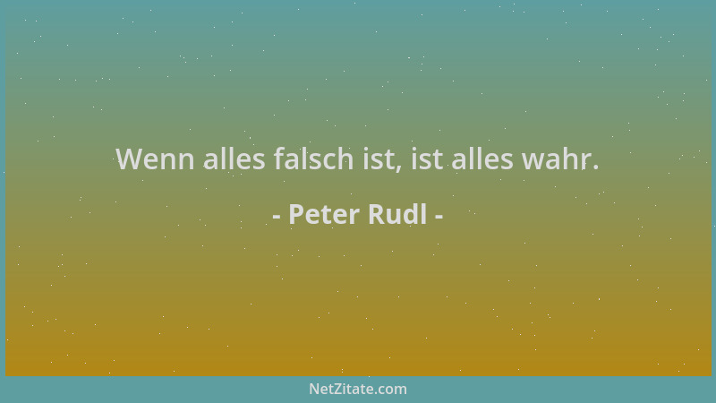 Peter Rudl - Wenn alles falsch ist, ist alles wahr....