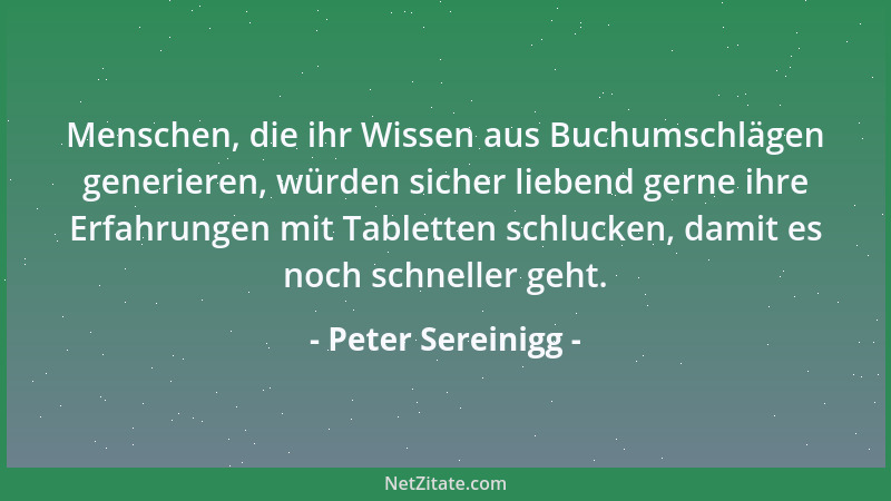 Peter Sereinigg - Menschen, die ihr Wissen aus Buchumschlägen generieren, würden sicher liebend gerne ihre Erfahrungen mit...