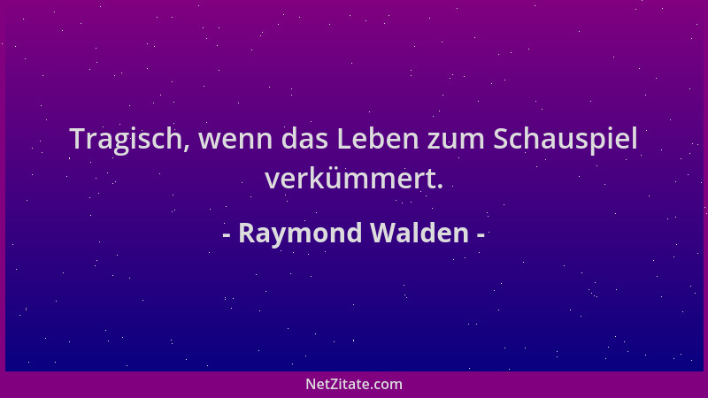 Raymond Walden - Tragisch, wenn das Leben zum Schauspiel verkümmert....