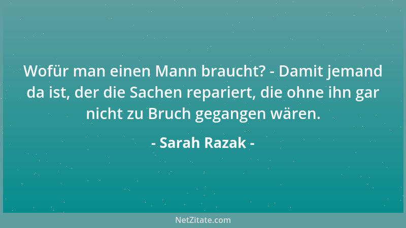 Sarah Razak - Wofür man einen Mann braucht? - Damit jemand da ist, der die Sachen repariert, die ohne ihn gar nicht zu Bruc...