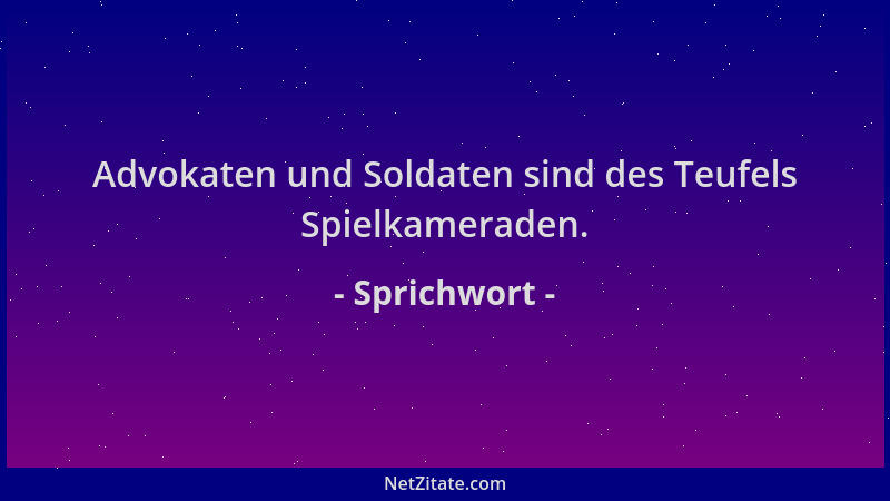 Sprichwort - Advokaten und Soldaten sind des Teufels Spielkameraden....