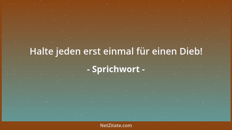 Sprichwort - Halte jeden erst einmal für einen Dieb!...