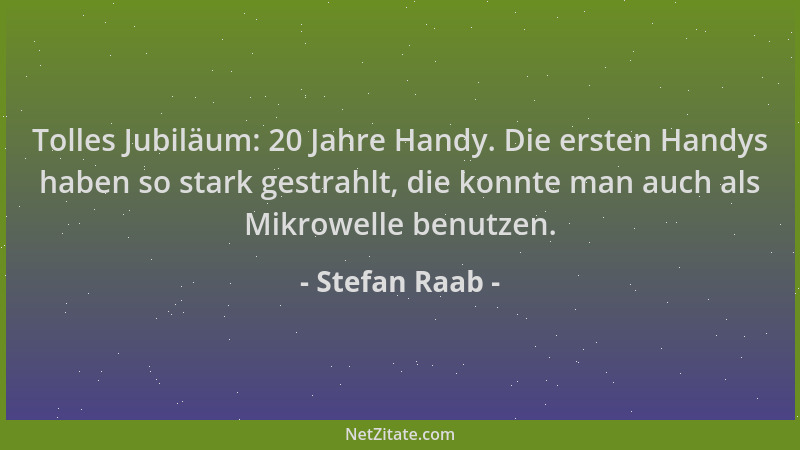 Stefan Raab - Tolles Jubiläum: 20 Jahre Handy. Die ersten Handys haben so stark gestrahlt, die konnte man auch als Mikrowel...
