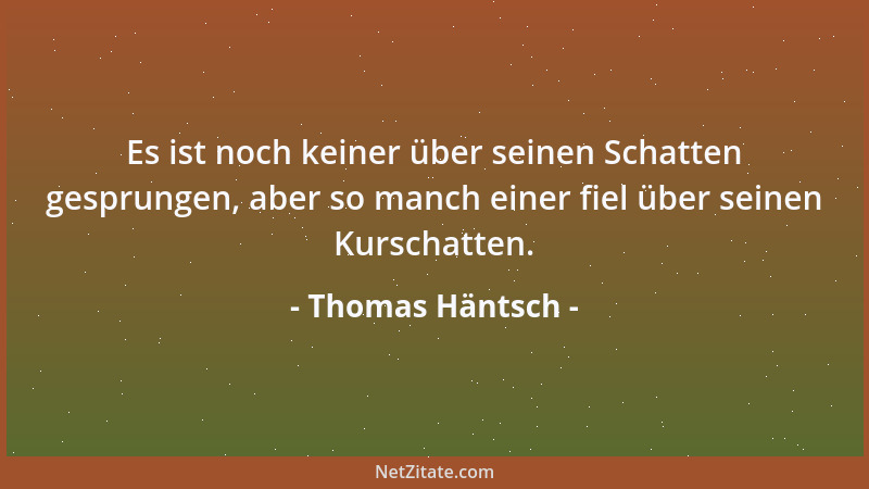 Thomas Häntsch - Es ist noch keiner über seinen Schatten gesprungen, aber so manch einer fiel über seinen Kurschatten....
