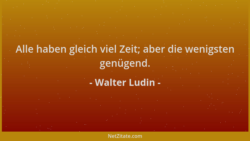 Walter Ludin - Alle haben gleich viel Zeit; aber die wenigsten genügend....