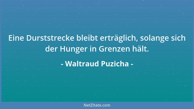 Waltraud Puzicha - Eine Durststrecke bleibt erträglich, solange sich der Hunger in Grenzen hält....