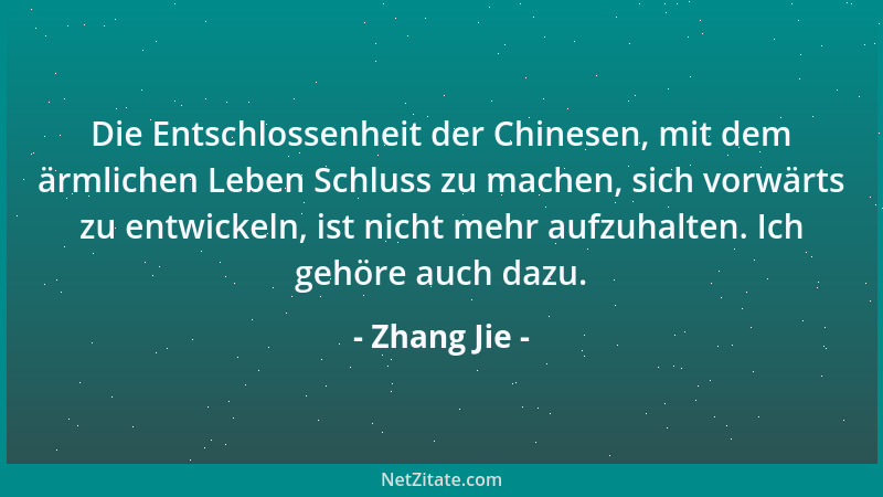 Zhang Jie - Die Entschlossenheit der Chinesen, mit dem ärmlichen Leben Schluss zu machen, sich vorwärts zu entwickeln, ist...