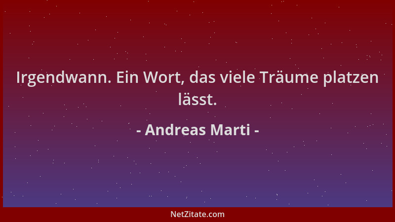Andreas Marti - Irgendwann. Ein Wort, das viele Träume platzen lässt....
