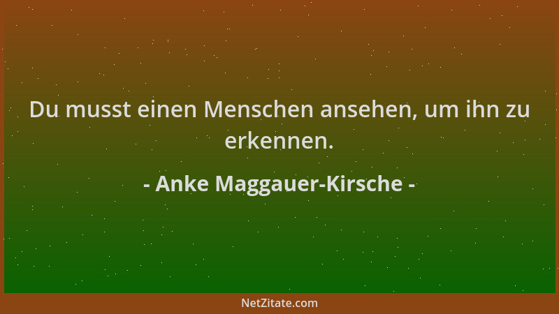 Anke Maggauer-Kirsche - Du musst einen Menschen ansehen, um ihn zu erkennen....
