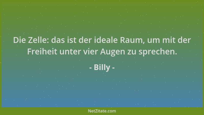 Billy - Die Zelle: das ist der ideale Raum, um mit der Freiheit unter vier Augen zu sprechen....