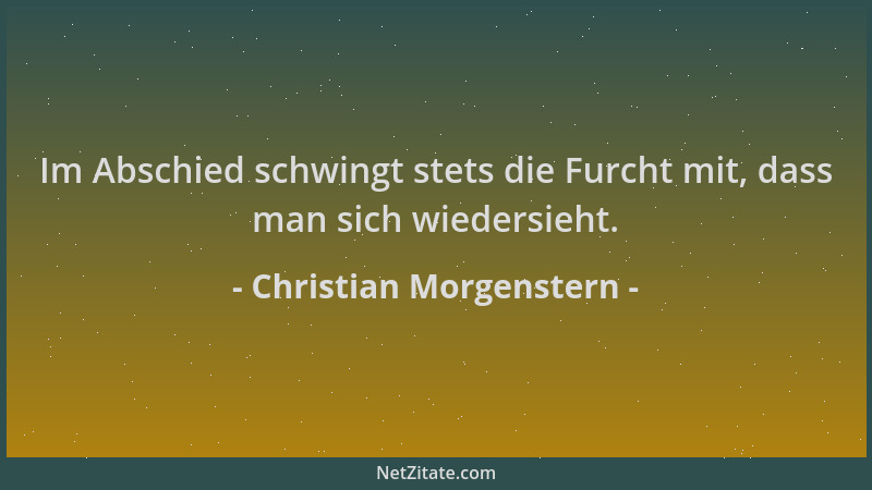 Christian Morgenstern - Im Abschied schwingt stets die Furcht mit, dass man sich wiedersieht....