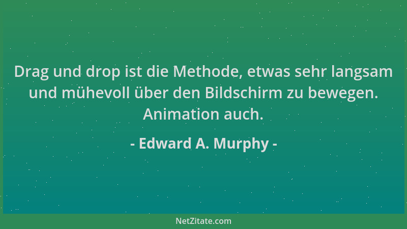 Edward A. Murphy - Drag und drop ist die Methode, etwas sehr langsam und mühevoll über den Bildschirm zu bewegen. Animation...