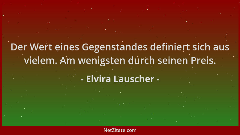 Elvira Lauscher - Der Wert eines Gegenstandes definiert sich aus vielem. Am wenigsten durch seinen Preis....