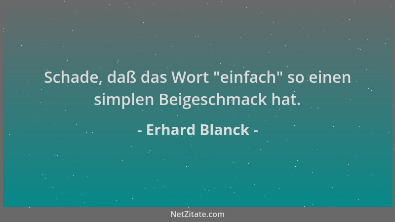 Erhard Blanck - Schade, daß das Wort  "einfach " so einen simplen Beigeschmack hat....