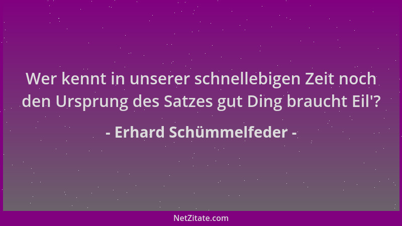 Erhard Schümmelfeder - Wer kennt in unserer schnellebigen Zeit noch den Ursprung des Satzes gut Ding braucht Eil '?...
