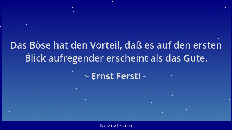 Ernst Ferstl - Das Böse hat den Vorteil, daß es auf den ersten Blick aufregender erscheint als das Gute....