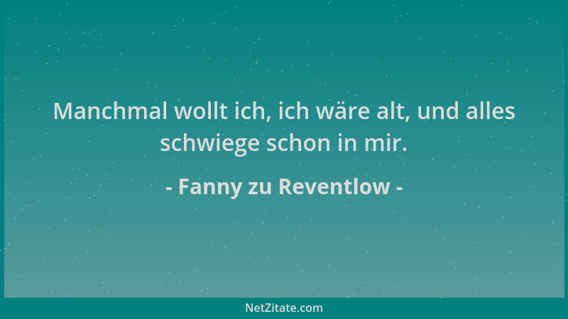 Fanny zu Reventlow - Manchmal wollt ich, ich wäre alt, und alles schwiege schon in mir....