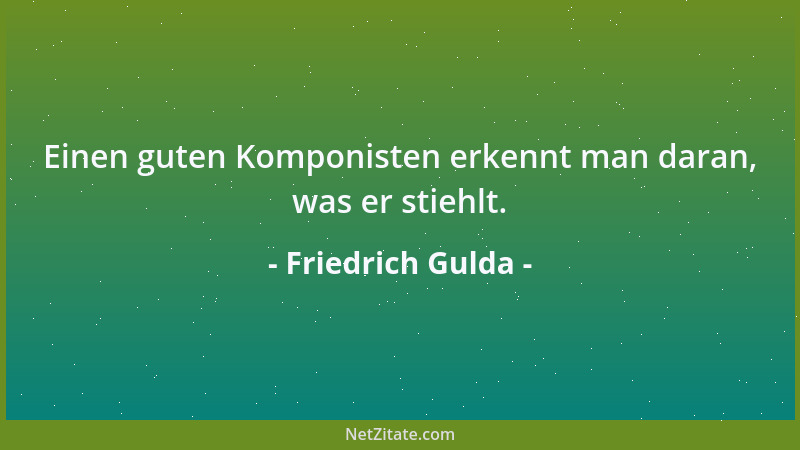 Friedrich Gulda - Einen guten Komponisten erkennt man daran, was er stiehlt....