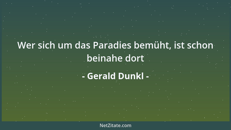 Gerald Dunkl - Wer sich um das Paradies bemüht, ist schon beinahe dort...