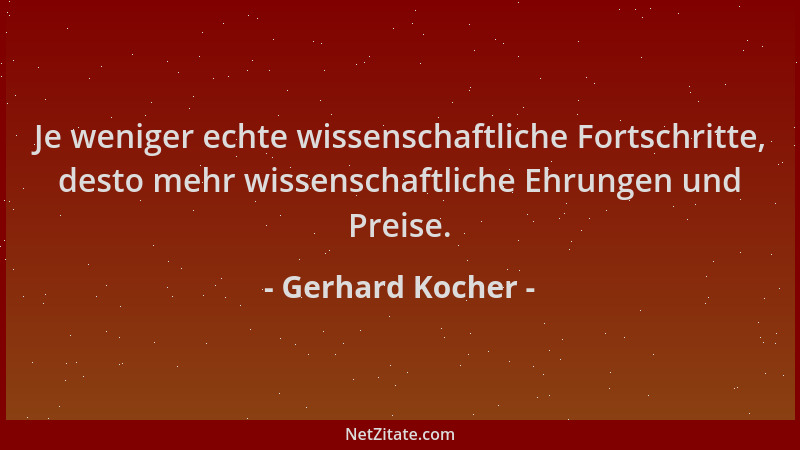 Gerhard Kocher - Je weniger echte wissenschaftliche Fortschritte, desto mehr wissenschaftliche Ehrungen und Preise....