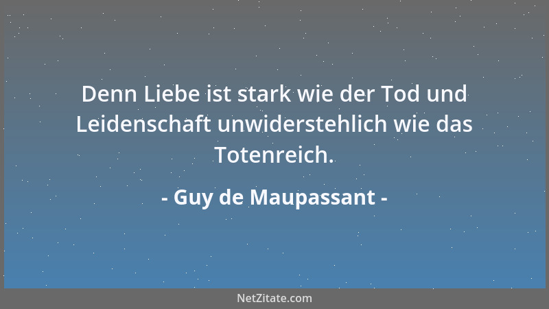 Guy de Maupassant - Denn Liebe ist stark wie der Tod und Leidenschaft unwiderstehlich wie das Totenreich....