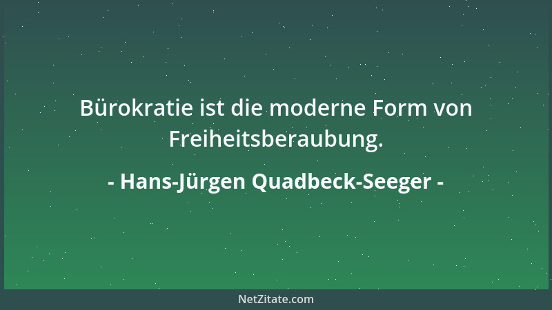 Hans-Jürgen Quadbeck-Seeger - Bürokratie ist die moderne Form von Freiheitsberaubung....