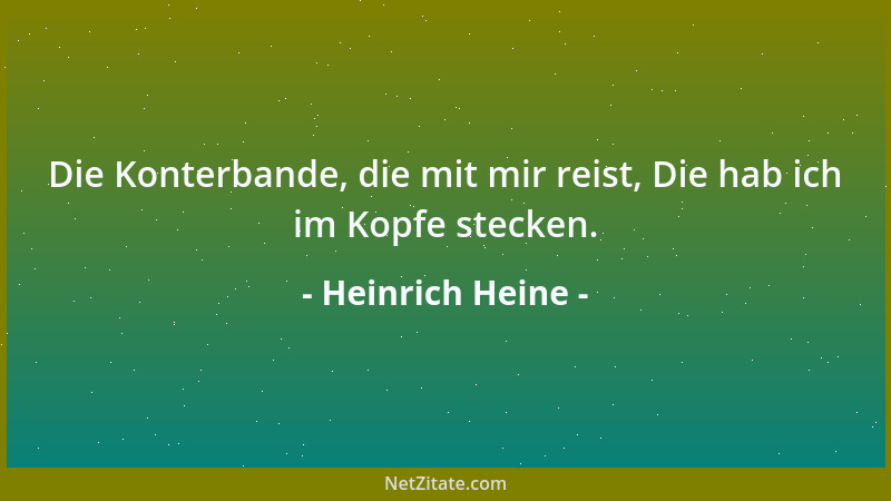 Heinrich Heine - Die Konterbande, die mit mir reist, Die hab ich im Kopfe stecken....