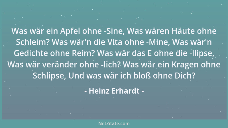 Heinz Erhardt - Was wär ein Apfel ohne -Sine, Was wären Häute ohne Schleim? Was wär 'n die Vita ohne -Mine, Was wär 'n Gedich...