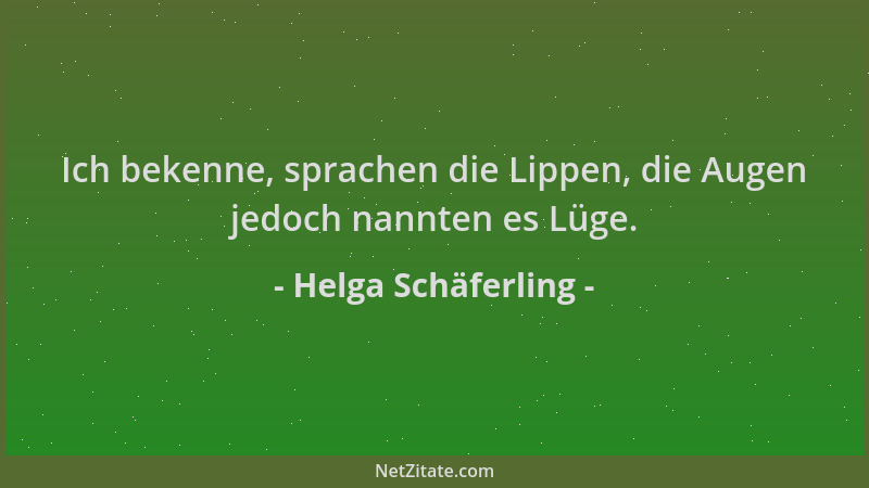 Helga Schäferling - Ich bekenne, sprachen die Lippen, die Augen jedoch nannten es Lüge....