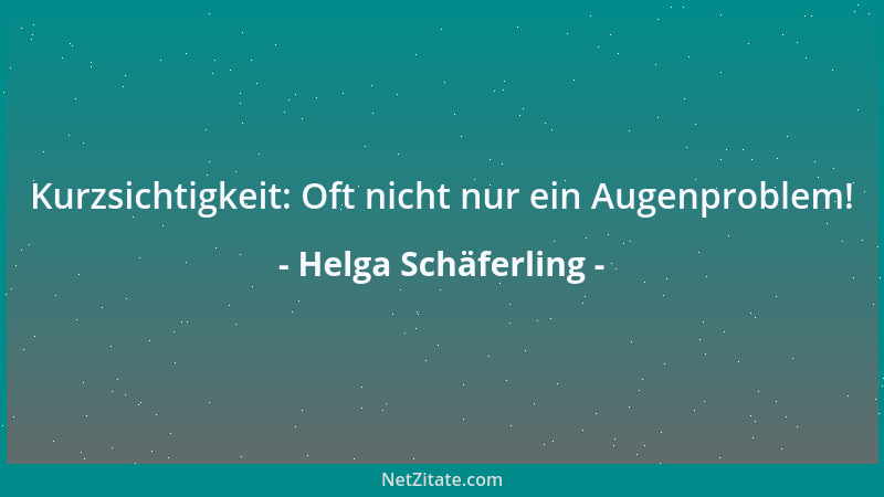 Helga Schäferling - Kurzsichtigkeit: Oft nicht nur ein Augenproblem!...