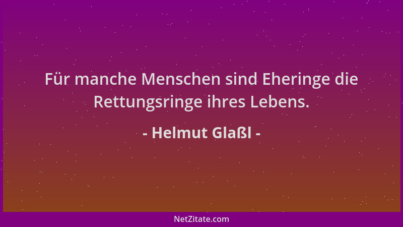 Helmut Glaßl - Für manche Menschen sind Eheringe die Rettungsringe ihres Lebens....