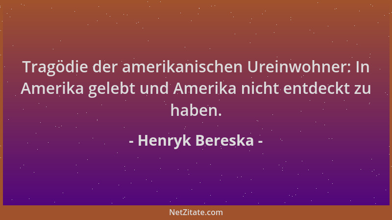 Henryk Bereska - Tragödie der amerikanischen Ureinwohner: In Amerika gelebt und Amerika nicht entdeckt zu haben....