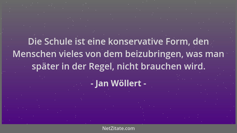 Jan Wöllert - Die Schule ist eine konservative Form, den Menschen vieles von dem beizubringen, was man später in der Regel,...