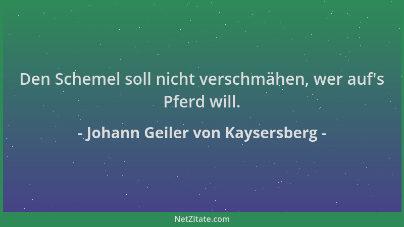 Johann Geiler von Kaysersberg - Den Schemel soll nicht verschmähen, wer auf 's Pferd will....