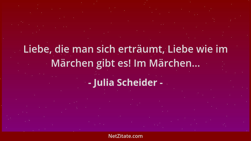 Julia Scheider - Liebe, die man sich erträumt, Liebe wie im Märchen gibt es! Im Märchen......