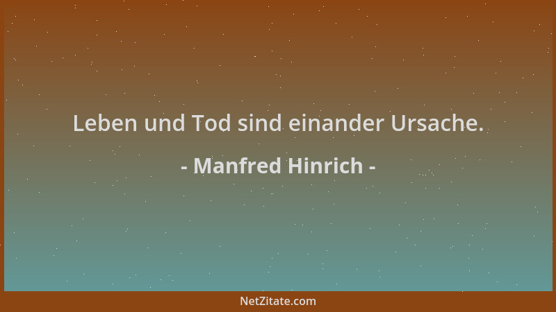 Manfred Hinrich - Leben und Tod sind einander Ursache....